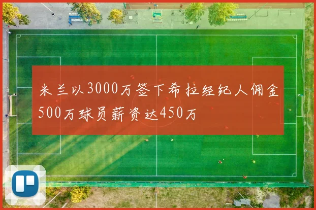 米兰以3000万签下希拉经纪人佣金500万球员薪资达450万